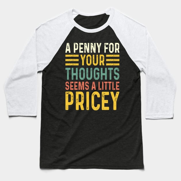 A Penny For Your Thoughts Seems A Little Pricey Baseball T-Shirt by Design Voyage